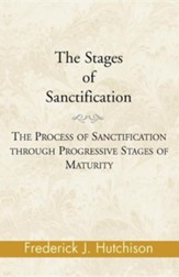 The Stages of Sanctification: The Process of Sanctification Through Progressive Stages of Maturity
