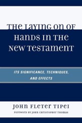 The Laying on of Hands in the New Testament: Its Signifigance, Techniques, and Effects