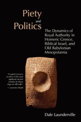 Piety and Politics: The Dynamics of Royal Authority in Homeric Greece, Biblical Israel, and Old Babylonian Mesopotamia