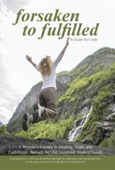 Forsaken to Fulfilled: A Woman's Journey to Healing, Hope, and Fulfillment, Through the Old Testament Book of Isaiah
