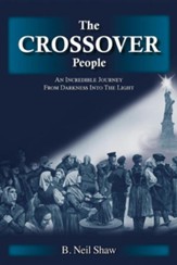 The Crossover People: An Incredible Journey from Darkness Into the Light