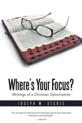 Where?s Your Focus?: Writings of a Christian Optometrist