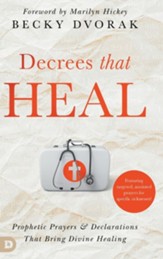 Decrees that Heal: Prophetic Prayers and Declarations That Bring Divine Healing