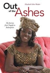 Out of the Ashes: My Journey from Tragedy to Redemption