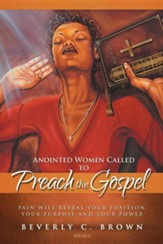 Anointed Women Called to Preach the Gospel: Pain Will Reveal Your Position, Your Purpose, and Your Power.