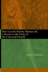 How Can the Petrine Ministry Be a Service to the Unity of the Universal Church?