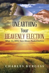Unearthing Your Heavenly Election: What the Bible Says about Predestination