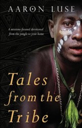 Tales from the Tribe: A Missions-Focused Devotional from the Jungle to Your Home