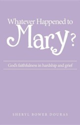Whatever Happened to Mary?: God's Faithfulness in Hardship and Grief