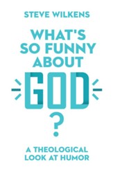 What's So Funny About God?: A Theological Look at Humor