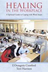 Healing in the Workplace: A Spiritual Guide to Coping with Work Issues