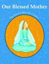 Our Blessed Mother: The Story of Mary for Children