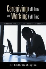 Caregiving Full-Time and Working Full-Time: Managing Dual Roles and Responsibilities
