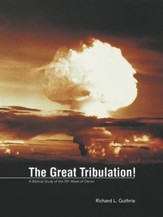 The Great Tribulation!: A Biblical Study of the 70th Week of Daniel