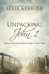 Unpacking John 1: Seventeen Ways God Is Revealed in Chapter 1 of John's Gospel
