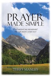 Prayer Made Simple: God Moved My Mountain! He Can Move Yours Too!