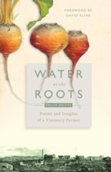 Water at the Roots: Poems and Insights of a Visionary Farmer