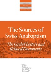 The Sources of Swiss Anabaptism: The Grebel Letters and Related Documents