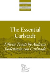 The Essential Carlstadt: Fifteen Tracts by Andreas Bodenstein (Carlstadt) Von Karlstadt