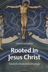 Rooted in Jesus Christ: Toward a Radical Ecclesiology