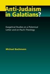 Anti-Judaism in Galatians? Exegetical Studies on a Polemical Letter and on Paul's Theology