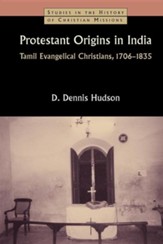 Protestant Origins in India: Tamil Evangelical Christians, 1706-1835
