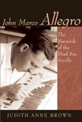 John Marco Allegro: The Maverick of the Dead Sea Scrolls