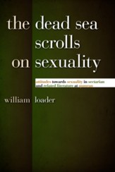 The Dead Sea Scrolls on Sexuality: Attitudes towards Sexuality in Sectarian and Related Literature at Qumran