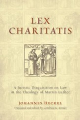 Lex Charitatis: A Juristic Disquistion on Law in the Theology of Martin Luther