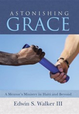 Astonishing Grace: A Mentor's Ministry in Haiti and Beyond