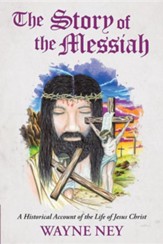 The Story of the Messiah: A Historical Account of the Life of Jesus Christ