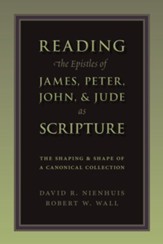 Reading the Epistles of James, Peter, John, & Jude  as Scripture: The Shaping & Shape of a Cononical Collection
