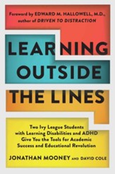 Learning Outside the Lines: Two Ivy  League Students with Learning Disabilities and ADHD Give You the Tools for Academic Success and Educational Re