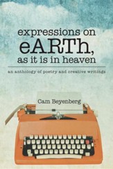 Expressions on Earth, as It Is in Heaven: An Anthology of Poetry and Creative Writings