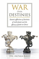 War Over Destinies: Satanic Afflictions of Destinies of Individuals and the Efficacy of Faith in Christ