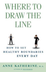 Where to Draw the Line: How to Set Healthy Boundaries Every Day Original Edition