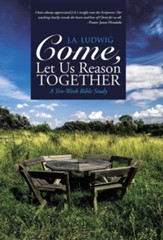 Come, Let Us Reason Together: A Ten-Week Bible Study