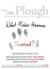 Plough Quarterly No. 10: What Makes Humans Sacred?