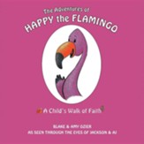 The Adventures of Happy the Flamingo: A Child's Walk of Faith
