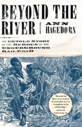 Beyond the River: The Untold Story  of the Heroes of the Underground Railroad