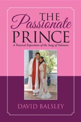 The Passionate Prince: A Pastoral Exposition of the Song of Solomon
