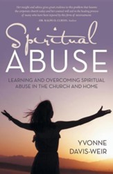 Spiritual Abuse: Learning and Overcoming Spiritual Abuse in the Church and Home