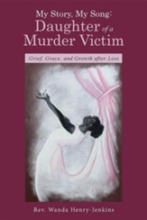 My Story, My Song: Daughter of a Murder Victim: Grief, Grace, and Growth After Loss