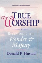 True Worship: Reclaiming the Majesty and Wonder