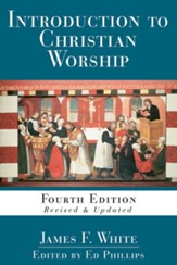 Introduction to Christian Worship: Fourth Edition Revised and Updated