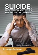 Suicide: Prevention and Helps for Those Left Behind: Finally a Thorough, Practical, Biblical Approach