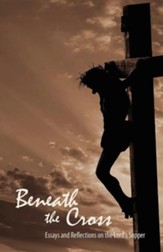 Beneath the Cross: Essays and Reflections on the Lord's Supper