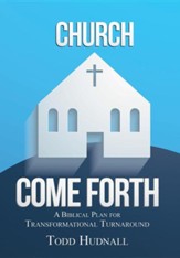 Church, Come Forth: A Biblical Plan for Transformational Turnaround