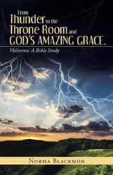 From Thunder to the Throne Room and God's Amazing Grace.: Hebrews: A Bible Study