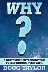 Why?: A Believer's Introduction to Defending the Faith